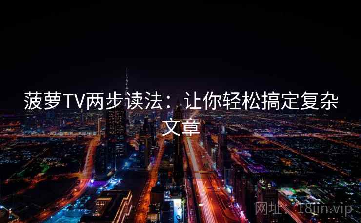 菠萝TV两步读法：让你轻松搞定复杂文章