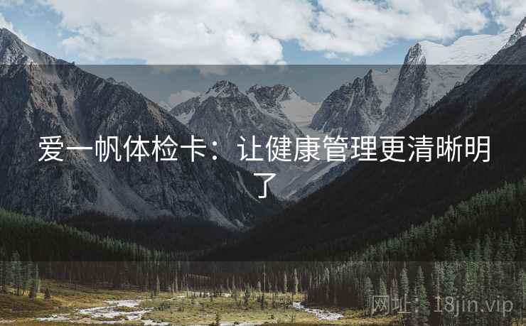 爱一帆体检卡：让健康管理更清晰明了
