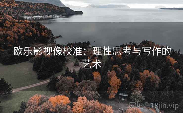 欧乐影视像校准：理性思考与写作的艺术