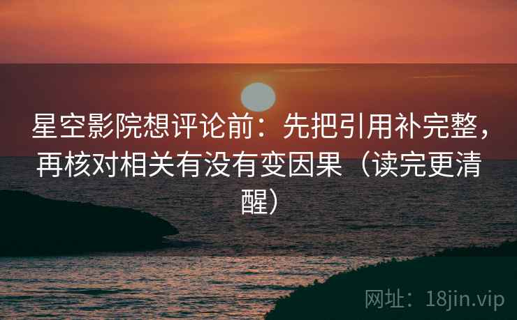 星空影院想评论前：先把引用补完整，再核对相关有没有变因果（读完更清醒）