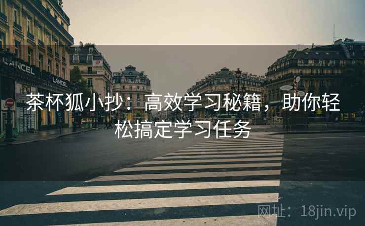 茶杯狐小抄：高效学习秘籍，助你轻松搞定学习任务