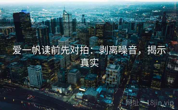 爱一帆读前先对拍：剥离噪音，揭示真实