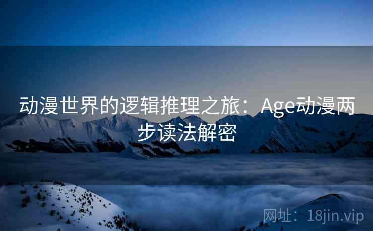 动漫世界的逻辑推理之旅：Age动漫两步读法解密