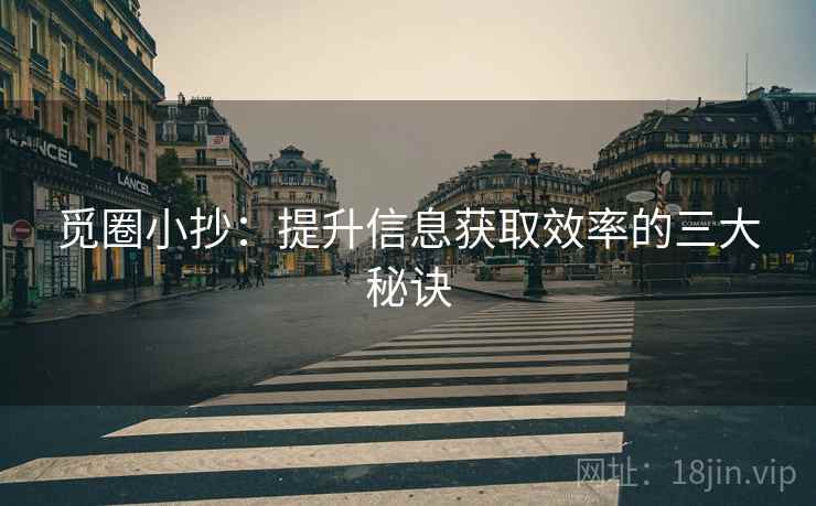 觅圈小抄：提升信息获取效率的三大秘诀